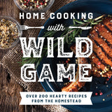 Home Cooking with Wild Game:  Over 200 Hearty Recipes